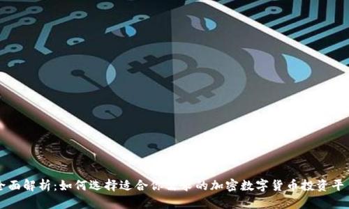 全面解析：如何选择适合你需求的加密数字货币投资平台