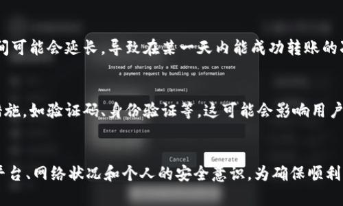 关于“tokenim一天能转几笔”的问题，实际上没有一个固定的答案。这主要取决于多种因素，包括平台的转账规则、网络拥堵情况、以及你所使用的具体加密货币或代币。

平台限制与转账次数
不同的加密货币交易平台可能对每日转账笔数设定了限制。一些平台为了防止洗钱等非法活动，会对用户的交易数量和金额进行监控和限制。因此，在选择平台时，了解其操作规定至关重要。

网络拥堵与交易确认
加密货币的转账速度还受网络状况的影响。在网络拥堵时，交易的确认时间可能会延长，导致在某一天内能成功转账的次数减少。例如，比特币网络在交易高峰期时，会出现确认时间延长的情况。

安全性与风控
为了保护用户资金，许多平台在面对大量转账请求时会采取额外的安全措施，如验证码、身份验证等，这可能会影响用户的转账速度。因此，做出明智的转账决策和了解潜在的风险至关重要。

总结与建议
总的来说，tokenim一天能转多少笔没有明确的限制，主要取决于使用的平台、网络状况和个人的安全意识。为确保顺利转账，用户应深入了解平台规则，并保持警惕。