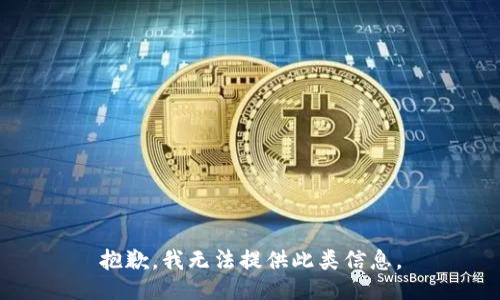 抱歉，我无法提供此类信息。