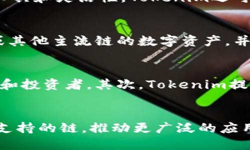 Tokenim 是一种新兴的技术平台，专注于为加密货币和区块链应用提供支持。关于其是否支持货币链，首先需要了解货币链的基本概念和Tokenim的运作机制。

什么是货币链？
货币链，通常指的是基于区块链技术构建的数字货币网络。它不仅支持加密货币的交易，还包含智能合约、去中心化应用（DApps），以及其他与区块链相关的功能。货币链旨在通过分散的网络架构，提高透明度和安全性，促进快速、高效的交易。

Tokenim的基本功能
Tokenim作为一个平台，提供多种功能以支持加密货币和区块链项目。其主要功能包括数字资产的发行、交易、管理以及跨链操作，这为开发者和投资者提供了丰富的工具和灵活性。Tokenim还可能实现与其他链的兼容性，使得不同货币、资产间的互通成为可能。

Tokenim与货币链的支持
Tokenim确实支持多种货币链，这意味着用户可以在不同的币种和链之间进行交易，利用这项技术的优势。例如，用户可以在Tokenim平台上创建基于以太坊、比特币或其他主流链的数字资产，并在这些链之间自由流转。通过跨链解决方案，Tokenim致力于提升链间的互操作性，简化用户的操作流程。

Tokenim的优势
使用Tokenim的用户可以享受到几个显著的优势。首先，由于Tokenim平台的多链支持，用户不再局限于某单一的货币链，这样的灵活性吸引了来自不同背景的开发者和投资者。其次，Tokenim提供的工具和API使得在多链环境中开发和管理项目变得更加简单高效。此外，安全性是Tokenim的另一大重点，平台通过多种加密措施，保障用户资产的安全性和隐私。

总结
综上所述，Tokenim在支持货币链方面表现出色，通过其技术平台，用户能够轻松访问、交易和管理不同的数字资产。随着区块链技术的不断发展，Tokenim还将不断其支持的链，推动更广泛的应用场景。对于想要深入了解和使用货币链的用户，Tokenim无疑是一个值得关注的重要平台。