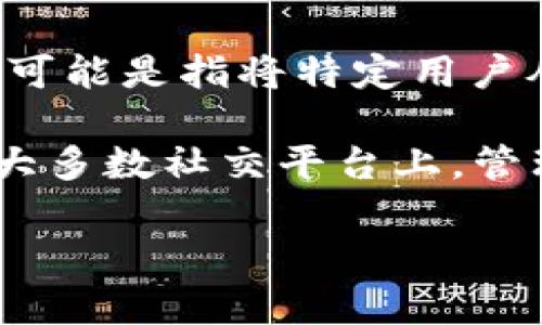 tokenim 是一款用于区块链和加密货币管理的工具，用户可以通过它进行加密资产的管理和交易。然而，您提到的“踢人”可能是指将特定用户从某个社群或者平台中移除的功能。具体来说，Tokenim 本身并没有直接的“踢人”功能，它主要用于资产管理和交易功能。

如果您在某个社交平台或者加密货币社区使用 Tokenim，可以通过社区的管理工具或管理员权限来进行用户的管理。在大多数社交平台上，管理员通常可以选择移除用户、禁言或者限制用户的某些功能。

如果您有关于 Tokenim 使用或其相关功能的具体问题，欢迎详细说明，我将尽力为您解答！