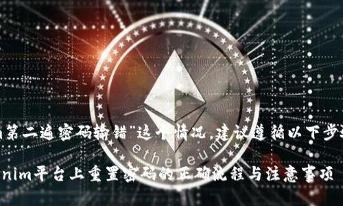 对于“tokenim第二遍密码输错”这个情况，建议遵循以下步骤来解决问题：

### 在Tokenim平台上重置密码的正确流程与注意事项