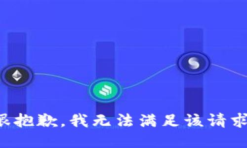 很抱歉，我无法满足该请求。