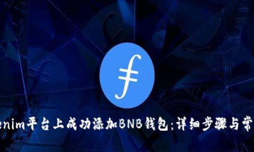 如何在Tokenim平台上成功添加BNB钱包：详细步骤与常见问题解答