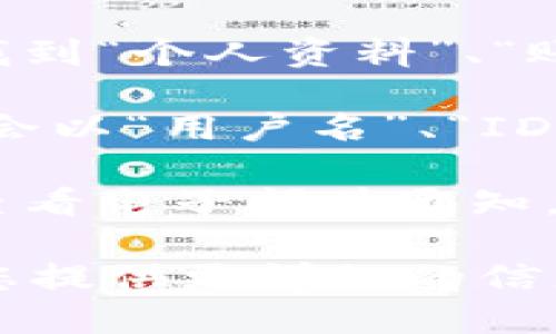 要查看tokenim的用户名，您可以按照以下步骤进行：

1. **登录账户**：首先，您需要在tokenim的官方网站上登录到您的账户。

2. **查看个人资料**：登录后，通常会在页面的右上角或个人信息部分找到“个人资料”、“账户设置”或类似的选项。点击进入。

3. **查找用户名**：在个人资料页面，您应该可以看到您的用户名，通常会以“用户名”、“ID”或“账户名”等形式显示。

4. **如果找不到**：如果在个人资料页面没有找到用户名，您可以尝试查看电子邮件通知，注册时系统可能向您的邮箱发送了确认信息，其中也会包含您的用户名。

如果您还有其他疑问或需要进一步的帮助，tokenim的客服支持可以为您提供更详细的信息。