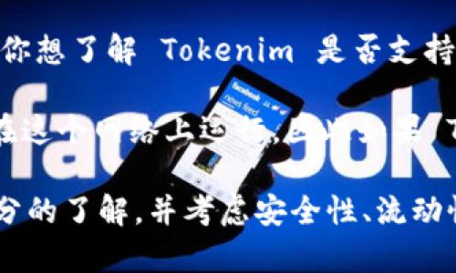 Tokenim 是一种去中心化的金融应用（DeFi）或者代币，它的支持平台可能会随着项目的变化而有所不同。如果你想了解 Tokenim 是否支持 HECO（火币生态链），建议查看 Tokenim 的官方网站、社交媒体渠道或相关的区块链论坛，以获取最新的信息。

HECO 是由火币集团推出的一个高性能公链，旨在支持快速和高效的智能合约应用。很多 DeFi 项目和代币都在这个网络上运行，因此如果 Tokenim 提供对 HECO 的支持，它将能够利用该网络的低交易费用和高吞吐量。

如果你有兴趣投资或使用 Tokenim，并且希望在 HECO 上进行交易，请确保对所有平台、钱包和交互流程有充分的了解，并考虑安全性、流动性以及潜在的市场波动。