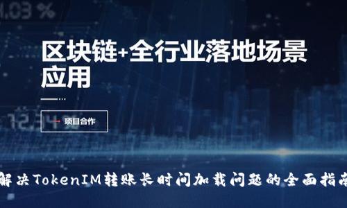解决TokenIM转账长时间加载问题的全面指南
