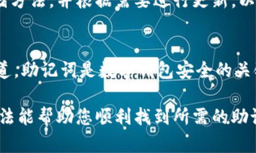 助记词是用于恢复和访问加密钱包的重要信息，因此务必要安全和谨慎地处理它们。针对“tokenim助记词在哪里找”这个问题，这里为您提供几种可能的方法和途径来查找或获取助记词。

1. 在创建钱包时生成的助记词
当您首次创建tokenim钱包时，系统通常会自动生成一组助记词。这些助记词是您钱包的关键，确保在生成时认真记录并保存在安全的地方。一般情况下，您会看到一个弹出窗口，提示您保存这组助记词，不要忽略这一重要步骤。

2. 钱包设置或备份选项
如果您错过了在创建钱包时记录助记词，可以访问tokenim钱包的设置或备份选项。通常，数字钱包会在设置中提供查看助记词的功能。但为了保障安全，可能需要您确认身份，比如输入密码或进行生物识别。

3. 使用恢复助记词功能
如果您想要重新获得助记词或者已经忘记了，可以通过“恢复钱包”功能来找回。在“恢复”页面，您可能需要输入一些其他信息（如密码），通过这些信息，系统可能会提示您查看或重新生成助记词。

4. 查阅官方文档或客户支持
访问tokenim的官方网站，查阅其提供的用户手册、常见问题或者技术支持页面，这些资源通常会对助记词的查找和管理提供详细的指导。如果您在查找过程中遇到困难，可以直接联系客户支持团队获取他们的帮助。

5. 确保安全存储助记词
无论您在哪里找到助记词，务必要注意安全存储。理想的做法是将助记词记录在纸上，并以防水、防火的方式保存。同时，考虑把其分开存放在不同的安全地点，避免因丢失或损毁而无法恢复钱包。

6. 避免第三方工具
尽量不要依赖第三方的恢复工具或应用程序来恢复助记词。这些工具可能存在安全隐患，容易泄露您的私人信息，导致数字资产的丢失。

7. 对助记词进行加密保护
在数字资产管理中，加密也是一个非常重要的步骤。可以考虑使用密码保护或加密软件来存储助记词，以防止未经授权的访问。

8. 定期检查和更新存储方式
随着技术的发展，可能有更加安全和有效的助记词存储解决方案出现。建议您定期检查自己的存储方法，并根据需要进行更新，以确保信息的安全性。

总结
找到tokenim助记词的方法主要集中在创建钱包时的记录、钱包设置、恢复功能，以及官方支持渠道。助记词是数字钱包安全的关键，意识到其重要性并采取适当的管理措施，能有效保障您的资产安全。

在处理助记词时，切记安全第一，保障好自己的数字资产是每个持有者的重要责任。希望以上的方法能帮助您顺利找到所需的助记词。