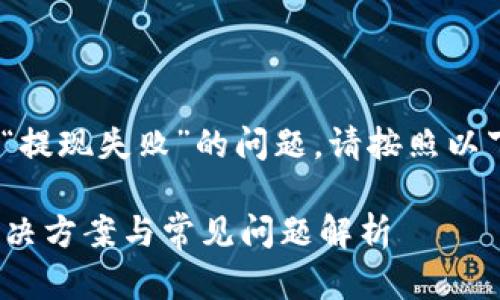 如果您在使用Tokenim时遇到“提现失败”的问题，请按照以下步骤和建议进行排查和解决。

### Tokenim提现失败的解决方案与常见问题解析