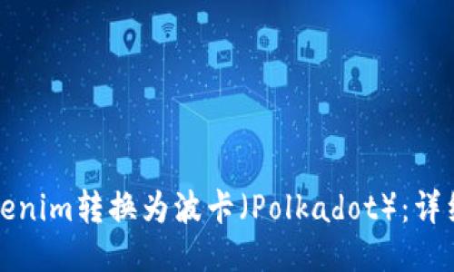 如何将Tokenim转换为波卡（Polkadot）：详细步骤指南