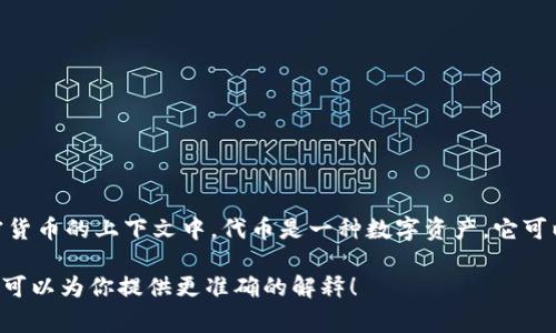 “tokenim”在中文中通常指“代币”或“标记”。在区块链和加密货币的上下文中，代币是一种数字资产，它可以代表某种价值或权利。代币可以用于交易、持有或获取服务。

如果你有更多的背景信息或具体的上下文，欢迎提供，这样我可以为你提供更准确的解释！