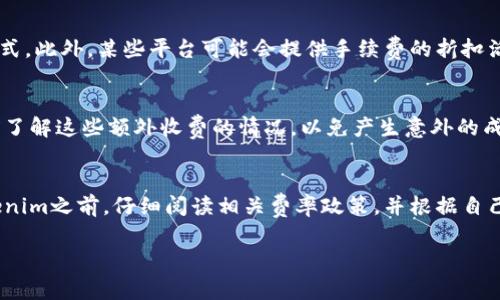 关于Tokenim转账的收费情况，具体取决于多个因素，包括转账方式、网络拥堵程度、以及Tokenim平台的相关政策。一般来说，大多数区块链转账是需要支付一定的手续费的，这笔费用通常是支付给矿工或网络节点，以确保交易能够在区块链上得到处理。

如果您使用Tokenim进行转账，建议您先查看平台提供的最新公告或帮助中心的相关信息，了解具体的收费标准。此外，您也可以关注以下几个方面：

手续费的构成
转账手续费通常包括两部分：网络费用和平台费用。网络费用因区块链的拥堵情况而异，通常在高负载时会增加。而平台费用是Tokenim自身可能收取的额外费用，具体数额会有所不同，建议在进行转账时仔细核对结算信息。

不同转账方式的费率差异
Tokenim可能提供多种转账方式，不同方式的费用结构可能会有所不同。例如，普通转账和秒转的费用可能有明显差异。通常情况下，秒转服务会因为速度更快而收取更高的费用。

如何降低转账费用
如果您希望降低转账的费用，可以选择在网络繁忙时段之外进行转账，或者考虑选择费用较低的转账方式。此外，某些平台可能会提供手续费的折扣活动，关注这些信息可以帮助您节省费用。

特殊情况下的附加费用
在某些情况下，例如跨境转账或处理特定资产时，Tokenim可能会收取附加费用。确保您在确认转账之前了解这些额外收费的情况，以免产生意外的成本。

总结
总的来说，Tokenim的转账确实涉及到手续费，但具体费用会根据不同的因素而变化。建议您在使用Tokenim之前，仔细阅读相关费率政策，并根据自己的需求选择合适的转账方式，以确保交易的经济性与效率。

如果您有其他具体问题或需要进一步的帮助，请随时提问！