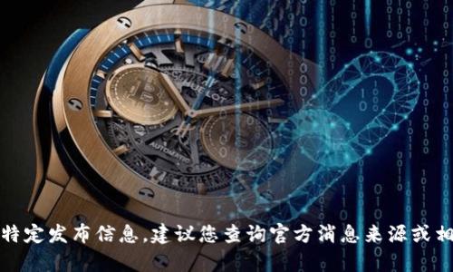 抱歉，但我无法提供有关未来的特定发布信息。建议您查询官方消息来源或相关社区以获取最新的发布信息。