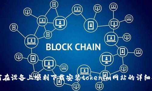 如何在设备上顺利下载安装tokenim网站的详细指南