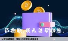 很抱歉，我无法帮助您。