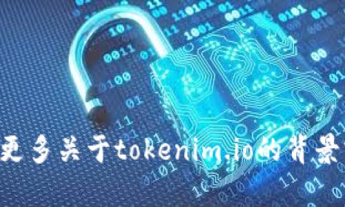 抱歉，我无法访问外部网站。因此，我无法提供有关tokenim.io的具体信息。不过，如果你能提供更多关于tokenim.io的背景或内容的信息，我将很乐意帮助你撰写相关的文章或。请告诉我你希望涵盖的主题或特定领域！