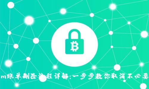Tokenim账单删除流程详解：一步步教你取消不必要的账单
