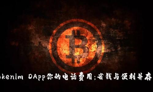 如何利用Tokenim DApp你的电话费用：省钱与便利并存的全新体验