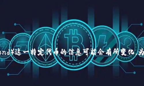 Tokenim 是一种加密货币相关平台，提供代币权益、交易等功能。然而，关于 Tokenim 是否支持 BCD（Bitcoin Diamond）这一特定代币的信息可能会有所变化。为了获取最新消息，建议你直接访问 Tokenim 的官方网站或相关社区论坛，以查找是否有关于 BCD 支持的更新信息。

如果你有兴趣了解 BCD 的功能或其他加密货币的特点，也可以询问更多相关信息。