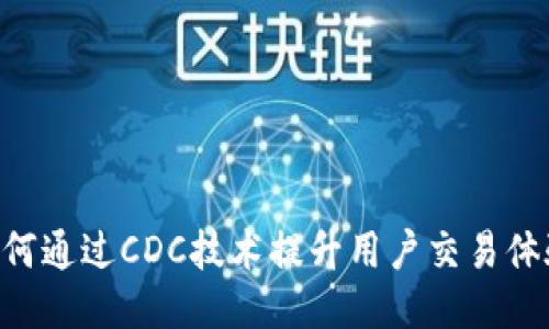 Tokenim如何通过CDC技术提升用户交易体验与安全性