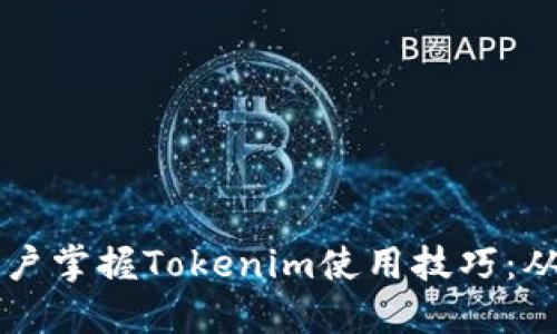 一步步引导新用户掌握Tokenim使用技巧：从注册到实战应用