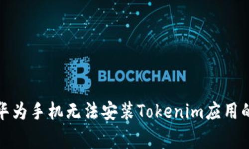 如何解决华为手机无法安装Tokenim应用的常见问题
