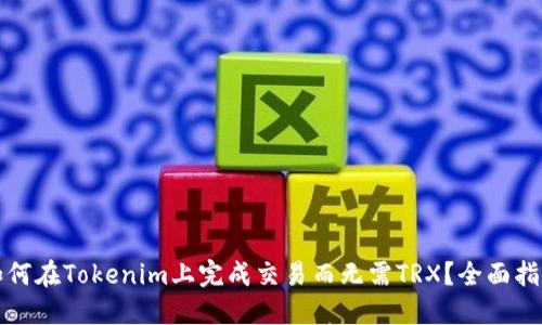 如何在Tokenim上完成交易而无需TRX？全面指南