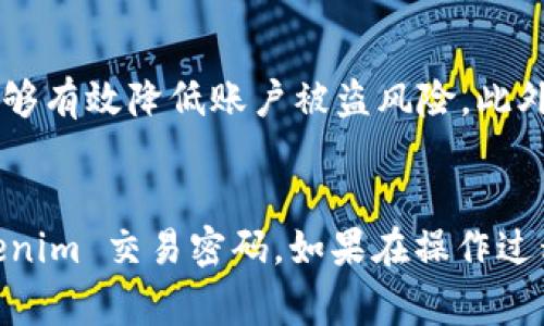 在 Tokenim 平台上更改交易密码是保障账户安全的重要措施。以下是详细的步骤与注意事项，帮助您顺利完成操作。

前期准备
在进行密码更改之前，请确保您能够访问与 Tokenim 账户关联的电子邮件或手机，以便接收验证信息。同时，建议您在一个安全的环境中进行此项操作，以避免潜在的安全风险。

登录到您的 Tokenim 账户
首先，打开 Tokenim 的官方网站，输入您的账户名和当前密码进行登录。如果您忘记了当前密码，使用“忘记密码”功能重置密码，然后再进行下一步。

进入账户设置
登录后，找到主界面右上角的“账户设置”或用户头像图标，点击进入。在账户设置页面中，通常会有多个选项供您选择。

选择更改密码的选项
在设置页面中，寻找“安全设置”或“密码管理”选项。根据界面提示，点击“更改交易密码”。有的平台也可能将这个选项称为“修改密码”或“更新密码”。

输入当前密码与新密码
进入更改密码的界面后，系统会要求您先输入当前的交易密码以验证身份。接下来，输入您希望更改的新密码。一般情况下，新密码应包含字母、数字及符号，长度不少于8个字符，以提高安全性。

确认新密码
为了确保您输入的新密码无误，系统通常会要求您再次输入新密码进行确认。在确认后，仔细检查确保没有拼写错误。

完成更改并保存设置
确认无误后，点击“保存”或者“提交”按钮。系统会处理您的请求，通常会显示操作成功的提示信息。此时，您的交易密码已经成功更改。

检查邮箱或手机验证信息
为了进一步确保账户安全，某些平台可能会向您注册的邮箱或手机发送确认信息。请及时查看，确保所有的变更都是您本人操作的。

安全提示
更改密码后，请确保不在公共场合或不安全的网络环境中使用您的账户，同时定期更新密码，能够有效降低账户被盗风险。此外，不要与他人分享您的密码，即使是与您信任的人。

总结
定期更改交易密码是保持账户安全的有效方式。使用上述步骤，您应该能够顺利更改您的 Tokenim 交易密码。如果在操作过程中遇到任何问题，建议联系 Tokenim 的客服获取帮助。保持警惕，确保您投资和交易的安全。