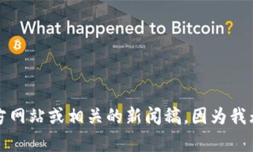 TokenIM 是一个加密货币和区块链相关项目，关于其具体的创建日期或推出时间，可能需要查阅其官方网站或相关的新闻稿，因为我无法提供实时数据。如果你有更具体的问题或者需要了解更多关于它的功能和应用，我很乐意提供帮助。