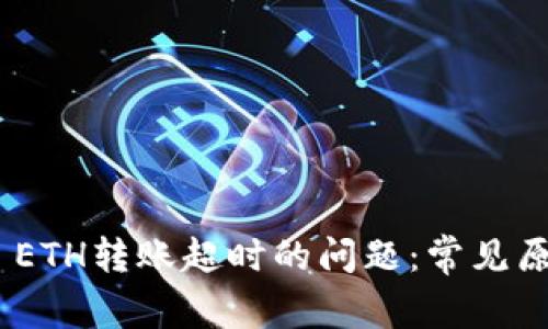 如何解决Tokenim ETH转账超时的问题：常见原因及有效解决方案