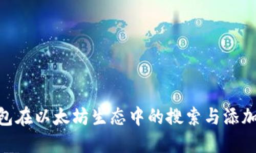探寻Tokenim钱包在以太坊生态中的搜索与添加功能缺失的原因