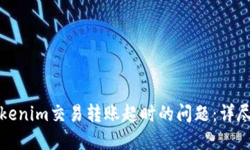 如何解决Tokenim交易转账超时的问题：详尽步骤与技巧