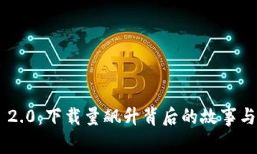 Tokenim 2.0：下载量飙升背后的故事与用户影响