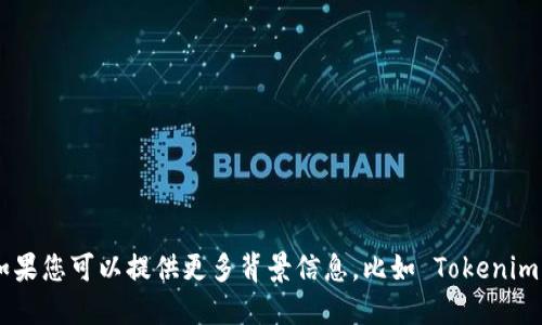 Tokenim 是一个相对不太知名的概念或者品牌，可能是在特定社区或平台上使用的术语。如果您可以提供更多背景信息，比如 Tokenim 是指什么，涉及哪个领域（例如，技术、金融、游戏等），我会很高兴为您提供相关信息或解答！