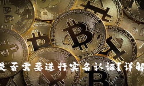 tokenim注册时是否需要进行实名认证？详解流程与注意事项