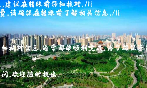 为了将Tokenim中的币转移到欧易（OKEx），您可以按照以下步骤操作。请注意，确保您了解每个流程，并在执行前核实所有信息。

一、准备工作
在开始之前，您需要确保有以下几个条件：
ul
    li您在Tokenim和欧易都会有注册账户，并能成功登录。/li
    li确认要转移的币已经在Tokenim钱包中，并且支持在欧易交易。/li
    li了解转移过程可能涉及的交易费用。/li
/ul

二、获取欧易的充值地址
在转账之前，您需要获取在欧易平台对应币种的充值地址：
ol
    li登录到您的欧易（OKEx）账户。/li
    li在页面上找到“资产”或“钱包”选项，点击进入。/li
    li选择“充值”或“入金”，然后选择您要转移的币种。/li
    li系统将会展示一个充值地址，并且可能会显示二维码。请务必复制这个地址。/li
/ol

三、在Tokenim上发起转账
接下来，您需要在Tokenim上进行转账操作：
ol
    li登录到您的Tokenim账户。/li
    li找到“转账”或“提币”选项，点击进入。/li
    li选择您要转移的币种，并粘贴刚刚从欧易复制的充值地址。/li
    li输入您要转账的金额，并仔细检查地址和金额是否正确。/li
    li确认所有信息无误后，提交转账请求。/li
/ol

四、等待确认
转账请求提交后，您需要等待网络的确认。根据区块链的繁忙程度，这个过程可能需要一段时间。在此期间，您可以查看转账状态以确认是否成功：
ul
    li在Tokenim上的交易记录中查找该笔转账记录。/li
    li在欧易的“资产”或“钱包”中查看是否有新的余额到账。/li
/ul

五、处理常见问题
在转账过程中，可能会遇到一些常见问题，以下是处理建议：
ul
    listrong转账未到账：/strong请耐心等待，并检查区块链确认状态，可能需要一段时间才能显示在欧易上。/li
    listrong地址错误：/strong如果您发现地址填错，转账可能会丢失，建议在转账前仔细核对。/li
    listrong手续费问题：/strong不同币种和网络可能有不同的手续费，请确保在转账前了解相关信息。/li
/ul

六、总结与建议
将Tokenim中的币转移到欧易的过程并不复杂，只要按照上述步骤并仔细核对信息，通常都能顺利完成。为了确保资金安全，建议在进行大额转账时，先进行小额测试转账，以确认一切正常。
最后，提醒您保持警惕，注意保护自身账户信息，防止钓鱼网站的风险。

希望以上信息能够帮助到您顺利地完成Tokenim到欧易的转账。如有疑问，欢迎随时提出。