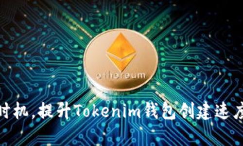 选择合适的时机，提升Tokenim钱包创建速度的有效策略