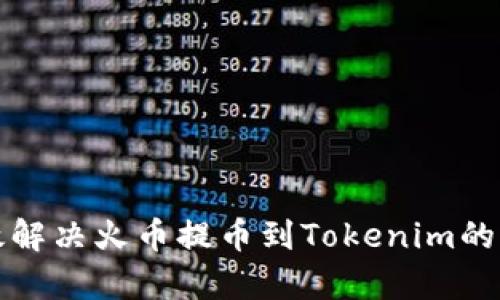 如何有效解决火币提币到Tokenim的丢失问题