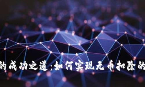 探索Tokenim的成功之道：如何实现无币扣除的创新金融模式