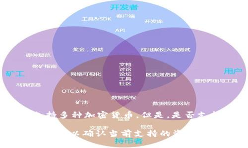 截至我最后更新的信息（2023年10月），TokenIM 是一种数字资产管理工具，它支持多种加密货币。但是，是否支持 OMG（OMG Network，OmiseGO）则取决于 TokenIM 的具体版本和更新内容。

为了得到最新和准确的信息，建议你访问 TokenIM 的官方网站或者查看其官方公告，以确认当前支持的资产列表和功能。如果有需要，还可以直接联系他们的客服团队获取详细的答案。