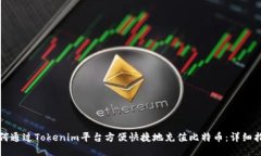 如何通过Tokenim平台方便快捷地充值比特币：详细
