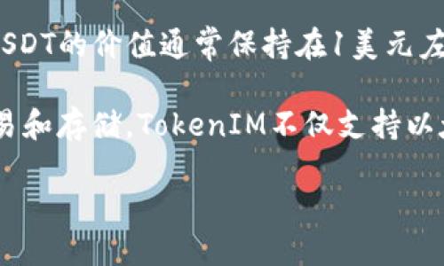 TokenIM并不是USDT（Tether）。它们是两个不同的概念。

USDT是一种稳定币，与法定货币（尤其是美元）挂钩，旨在为数字货币市场提供稳定性。USDT的价值通常保持在1美元左右，用于交易、储存和转账等各种场合。

而TokenIM是一个以太坊钱包及其相关应用程序，它允许用户进行加密货币的管理、交易和存储。TokenIM不仅支持以太坊及其基于ERC-20标准的代币，还为用户提供了更安全和便利的数字资产管理方式。

如果你有其他相关问题，欢迎继续提问！