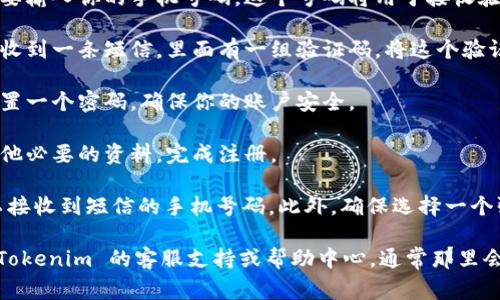 注册 Tokenim 通常需要使用手机号码进行验证，以确保账户安全和真实性。以下是注册过程中可能涉及的一些步骤：

1. **下载 App 或访问网站**：首先，你需要下载 Tokenim 的移动应用程序，或者访问其官方网站。

2. **创建账户**：在登录界面，选择注册新账户。系统会要求你提供一些基本信息。

3. **输入手机号码**：在注册表单中，你需要输入你的手机号码。这个号码将用于接收验证码，以验证你的身份。

4. **验证码验证**：输入手机号码后，你会收到一条短信，里面有一组验证码。将这个验证码输入到应用或网站中，以继续注册流程。

5. **设置密码**：一旦验证通过，你需要设置一个密码，确保你的账户安全。

6. **完成注册**：按照系统的指引，填写其他必要的资料，完成注册。

建议在注册过程中，使用你常用且随时可以接收到短信的手机号码。此外，确保选择一个强密码，以增强账户的安全性。

如果你在注册过程中遇到问题，可以查看 Tokenim 的客服支持或帮助中心，通常那里会提供常见问题解答和解决方案。