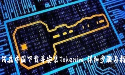 如何在中国下载并安装Tokenim：详细步骤与指南