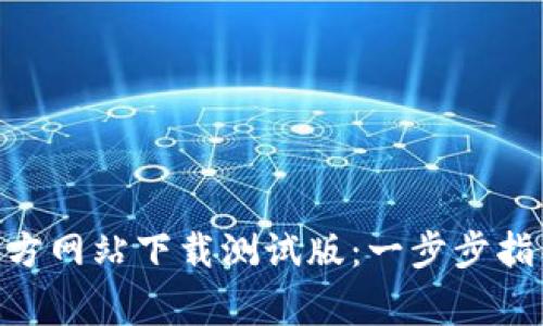 如何从Tokenim官方网站下载测试版：一步步指导与常见问题解答