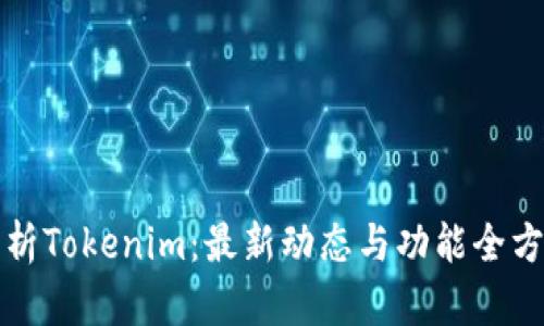 深入解析Tokenim：最新动态与功能全方位解读
