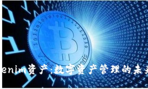 稿件
深入探讨Tokenim资产：数字资产管理的未来趋势与实践
