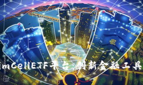 探索TokenimCellETF平台：创新金融工具的崭新前沿
