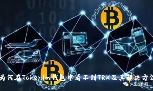 为何在Tokenim钱包中看不到TRX及其解决方法