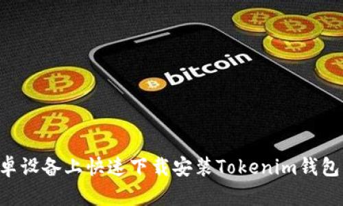 如何在安卓设备上快速下载安装Tokenim钱包：完整指南